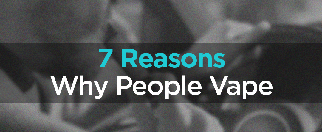 7 Reasons Why People Vape-PodVapes